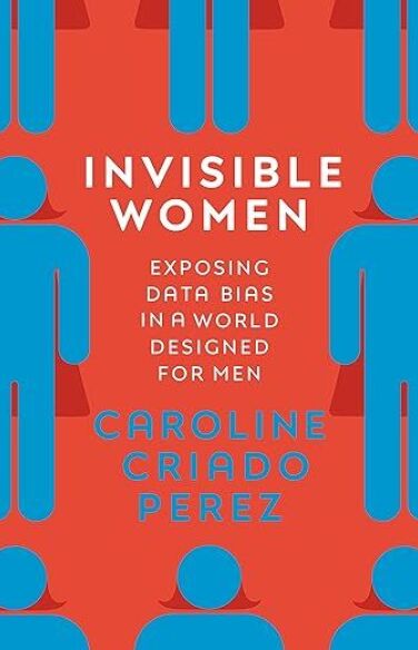 Invisible Women: Exposing Gender Bias in a World Designed for Men book cover