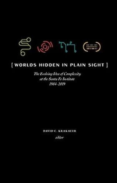 Worlds Hidden In Plain Sight: The Evolving Idea of Complexity at the Santa Fe Institute 1984-2019 book cover